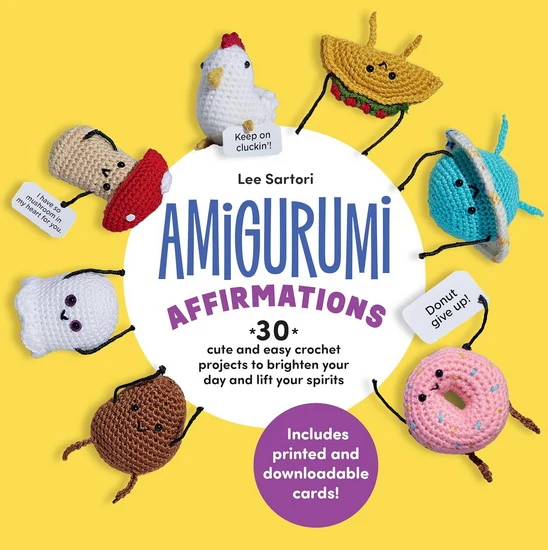 Amigurumi Affirmations: 30 Cute and Easy Crochet Projects to Brighten Your Day and Lift Your Spirits - Includes printed and downloadable cards!