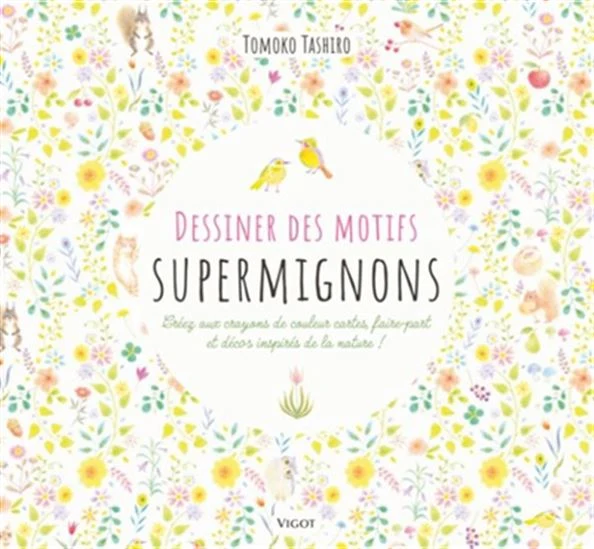 Dessiner des motifs supermignons : créez aux crayons de couleur cartes, faire-part et décos inspirés de la nature !