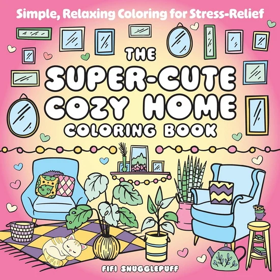The Super-Cute Cozy Home Coloring Book: Simple, Relaxing Coloring for Stress-Relief